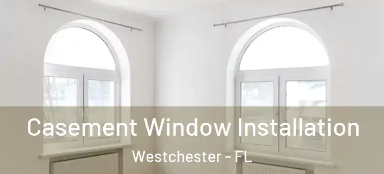  Casement Window Installation Westchester - FL