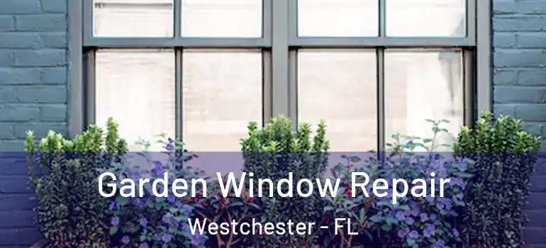  Garden Window Repair Westchester - FL