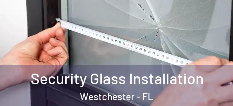  Security Glass Installation Westchester - FL